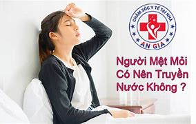 Cơ Thể Mệt Mỏi Có Nên Truyền Nước